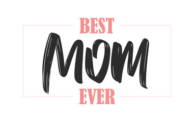 Greeting card with handwritten brush lettering of Best Mom Ever in frame. Happy Mothers Day.
