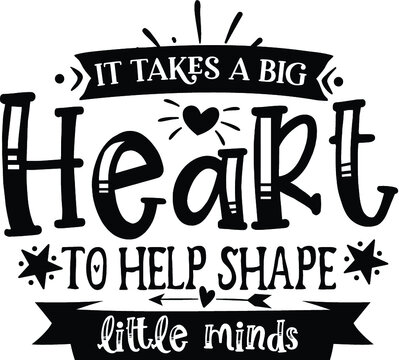 It Takes a Big Heart to help shape little minds. Screen Printing