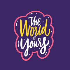 The world is yours. Hand drawn adventure phrase. Motivation text.