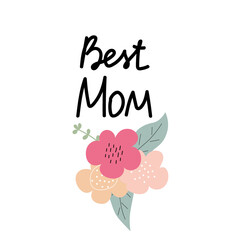 Best Mom. Happy Mother's Day lettering on a white background. Cute vector illustration with  flowers and hand draw lettering. Perfect for card, flaer, gifts, poster, banner, birthday cards.