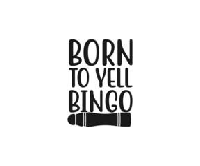 Born to yell bingo, Funny Bingo Quote,  Bingo Cutting File, Bingo shirt design vector, Bingo typography, gift for bingo player, Bingo lover svg