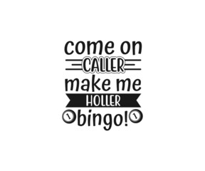 Fototapeta na wymiar Come on caller make me holler bingo, Funny Bingo Quote, Bingo Cutting File, Bingo shirt design vector, Bingo typography, gift for bingo player, Bingo lover SVG 