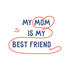 Mothers Day. Phrase my mom is my best friend. On a white background. Colorful vector illustration. Suitable as a print for fabric or packaging, postcard and poster or banner