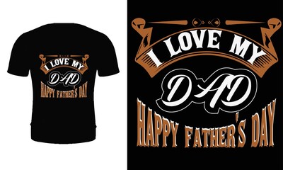 Obraz premium I love my dad happy father's day. t shirt design vector. Typography father t shirt design. Dad t shirt design for father's day.