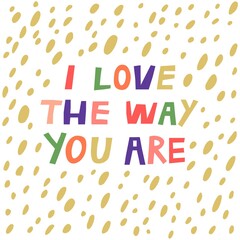 I Love The Way You Are hand drawn vector lettering quote isolated on white. Modern multicolored phrase text poster print design. Romantic message typography, trendy illustration with inscription