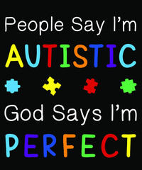 Autism t shirt design quote- people say I'm autistic,  God says I'm perfect. Autism awareness 2021.