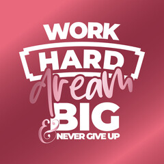 Work hard dream big. Stylish and Beautiful Elegance Typography Quote for Woman. Girly Typography.