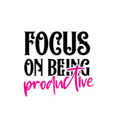 Fototapeta na wymiar Focus on being productive. Stylish and Beautiful Elegance Typography Quote for Woman. Girly Typography.