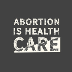 Abortion is health care. Inscription for photo overlays, greeting card or t-shirt print, poster design.