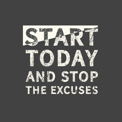 Start today and stop the excuses. Inscription for photo overlays, greeting card or t-shirt print, poster design.