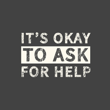 It's okay to ask for help. Inscription for photo overlays, greeting card or t-shirt print, poster design.