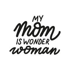 My mom is wonder woman. Mothers Day cute vector hand drawn lettering for greeting cards and prints
