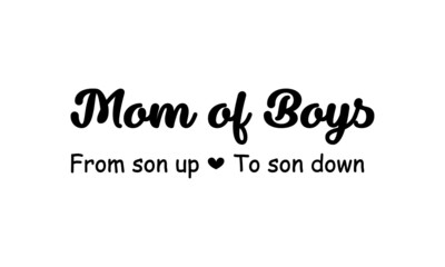 Mom of Boys, Mothers Day Quote for print or use as poster, card, flyer or T Shirt
