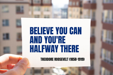 Believe you can and you're halfway there. Theodore Roosevelt (1858-1919)