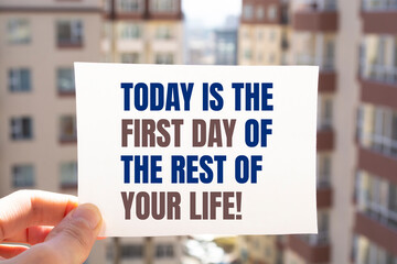 Motivational quote Today Is The First Day Of The Rest Of Your Life