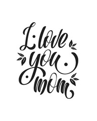 I love you mom. Vector illustration, hand lettering