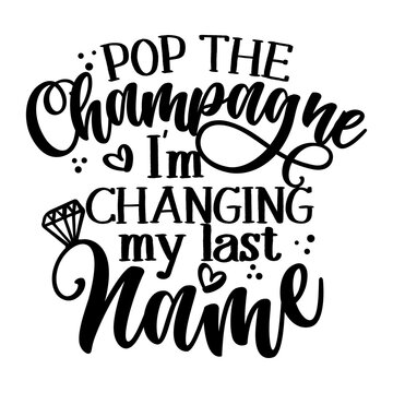 Pop The Champagne I'm Changing My Name - Hand Lettering Typography Design. Black Hand Lettered Quotes With Diamond Rings For Greeting Cards, Gift Tags, Labels, Wedding Sets. Groom And Bride Design. 