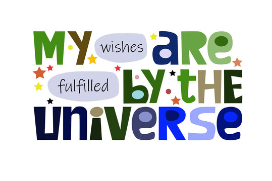 My wishes are fulfilled by the universe affirmations quote, motivational quote vector text art. Colourful letters blogs banner cards wishes t shirt designs. Inspiring words for personal growth.