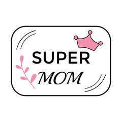 SUPER MOM Motivational and inspirational phrase. Happy Mother Day concept. Poster, banner, greeting card, tshirt design element. Vector