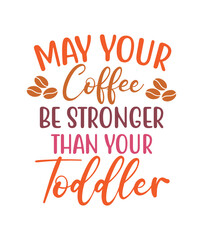 May your coffee be stronger than your toddler - SVG,  file bundle layer by layer