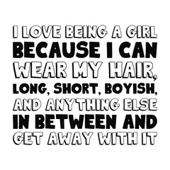 Obraz premium I love being a girl because I can wear my hair, long, short, boyish. Vector Quote 