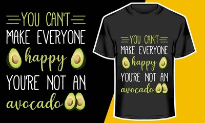 You Can't Make Everyone Happy You're Not An Avocado,  Avocado t-shirt, T shirt Design Idea 