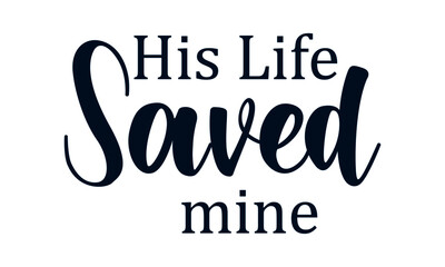 Fototapeta premium His life saved mine, Christian Quote for print or use as poster, card, flyer or T Shirt