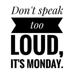 ''Don't speak too loud, it's monday'' Quote Illustration