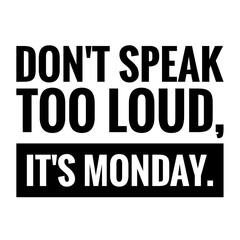 ''Don't speak too loud, it's monday'' Quote Illustration