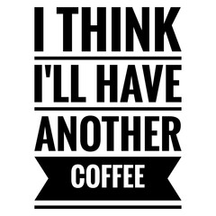 ''I think I'll have another coffee'' Coffee Quote Illustration