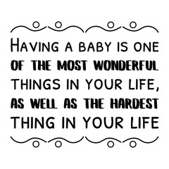  Having a baby is one of the most wonderful things in your life, as well as the hardest thing in your life. Vector Quote
