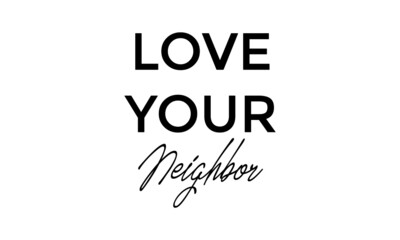 Love your neighbor, Christian Quote, Typography for print or use as poster, card, flyer or T Shirt