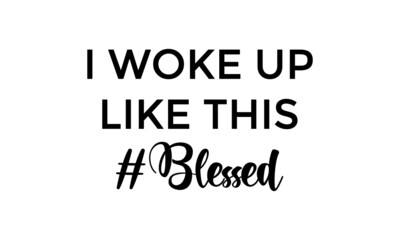 I woke up like this, Christian Quote, Typography for print or use as poster, card, flyer or T Shirt