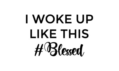I woke up like this, Christian Quote, Typography for print or use as poster, card, flyer or T Shirt