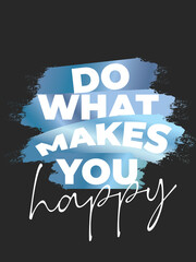 Do what makes you happy. Inspirational quote poster design.  Motivational Quote Vector.