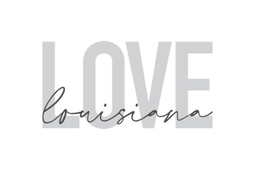 Modern, urban, simple graphic design of a saying "Love Louisiana" in grey colors. Trendy, cool, handwritten typography