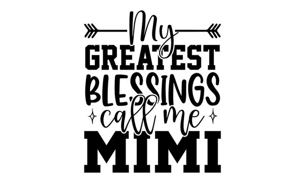 My greatest blessings call me mimi - Family t shirts design, Hand drawn lettering phrase, Calligraphy t shirt design, Isolated on white background, svg Files for Cutting Cricut and Silhouette, card