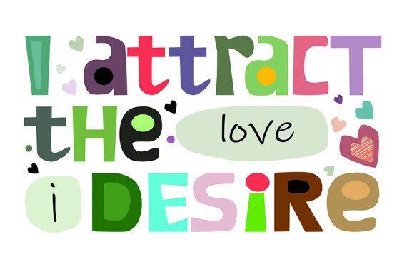 I attract the love I desire affirmation motivational quote vector text art. Colourful letters blogs banner cards wishes t shirt designs. Inspiring words for personal growth.