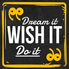 Fototapeta na wymiar Dream it Wish it Do it - Motivational and Inspirational Quote about dreams with black grunge background
