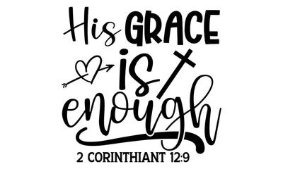 His grace is enough 2 corinthiant 12:9  - Bible Verse t shirts design, Hand drawn lettering phrase, Calligraphy t shirt design, Isolated on white background, svg Files for Cutting Cricut and Silhouett