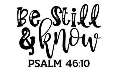 Be still & know psalm 46:10 - Scripture t shirts design, Hand drawn lettering phrase, Calligraphy t shirt design, Isolated on white background, svg Files for Cutting Cricut and Silhouette