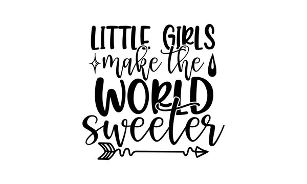 Little girls make the world sweeter - Baby Girl t shirts design, Hand drawn lettering phrase, Calligraphy t shirt design, Isolated on white background, svg Files for Cutting Cricut and Silhouette