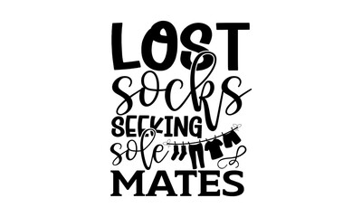 Lost socks seeking sole mates - Laundry t shirts design, Hand drawn lettering phrase, Calligraphy t shirt design, Isolated on white background, svg Files for Cutting Cricut and Silhouette