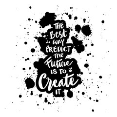 The best way to predict the future is to create it. Motivational quote.