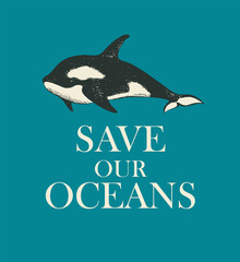 Eco poster on the theme of environmental protection with the words Save our oceans. Vector banner, icon or emblem with a big hand-drawn killer whale isolated on a blue background in retro style