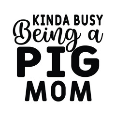 Kinda Busy Being A pig Mom