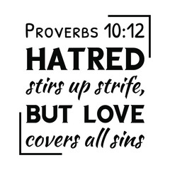 Hatred stirs up strife, But love covers all sins. Bible verse quote
