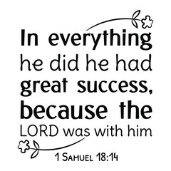  In everything he did he had great success, because the LORD was with him. Bible verse quote
