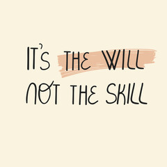 Motivational It's the Will not the skill quote, hand drawn vector illustration
