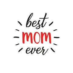 Best Mom ever - Vector mother's day greeting card with hand lettering. Black brush text on isolated white background.